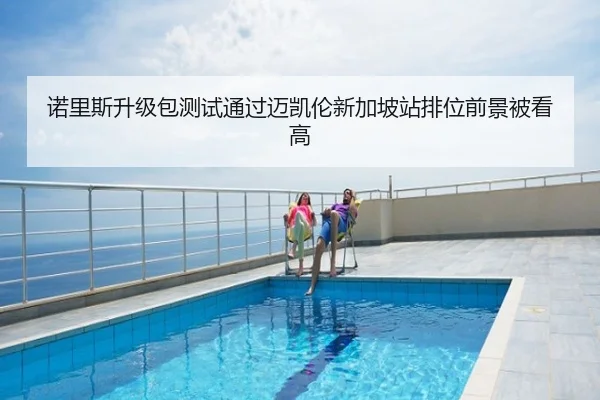 诺里斯升级包测试通过迈凯伦新加坡站排位前景被看高