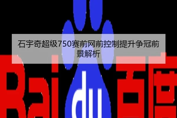 石宇奇超级750赛前网前控制提升争冠前景解析